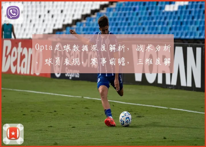 Opta足球数据深度解析，战术分析，球员表现，赛事前瞻，三维度解读足球世界